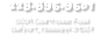 228.896.9601  500A Courthouse Road Gulfport, Mississippi 39507